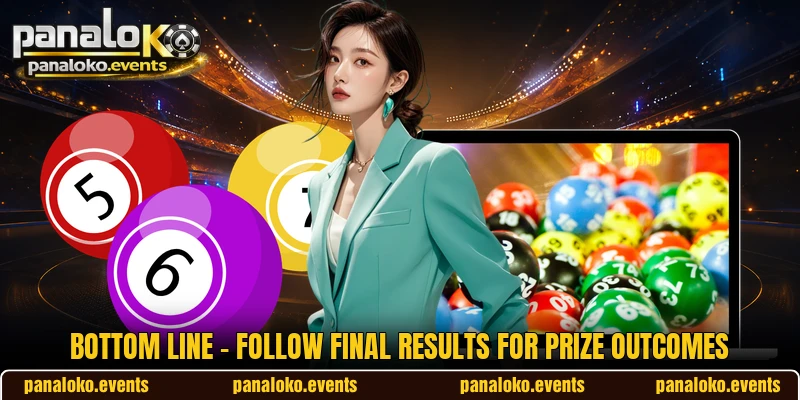 Bottom Line - Follow Final Results For Prize Outcomes